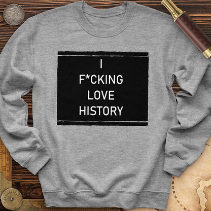 I F*cking Love History Crewneck