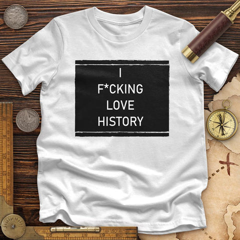 I F*cking Love History Premium Quality Tee