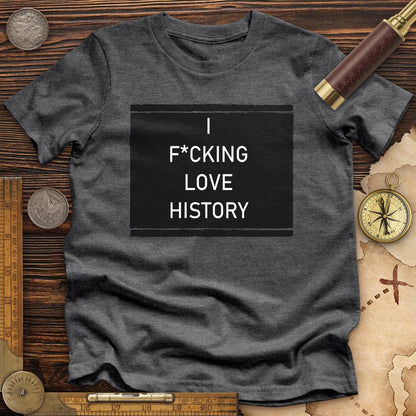 I F*cking Love History Premium Tee