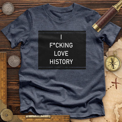 I F*cking Love History Premium Quality Tee