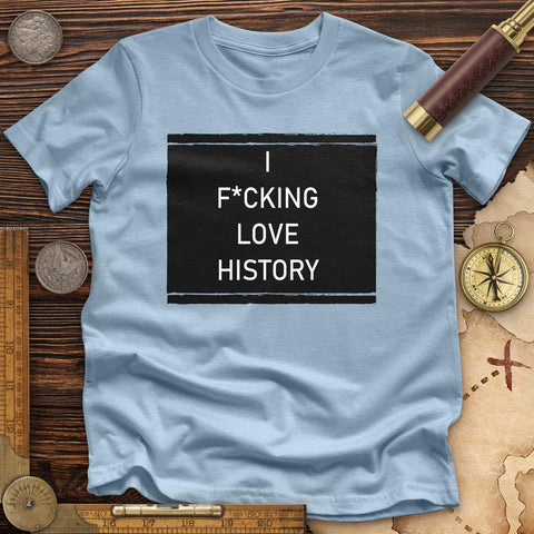 I F*cking Love History Premium Quality Tee