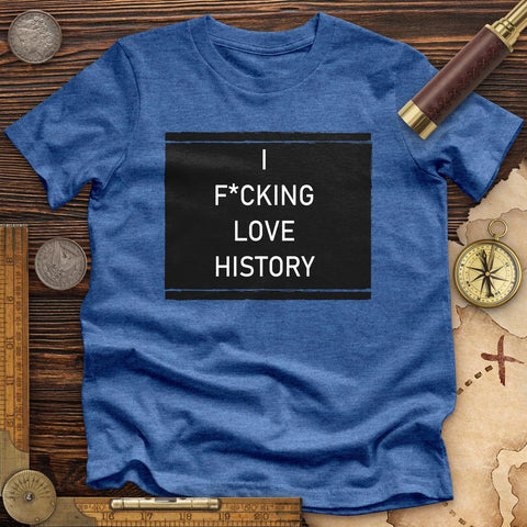 I F*cking Love History Premium Quality Tee