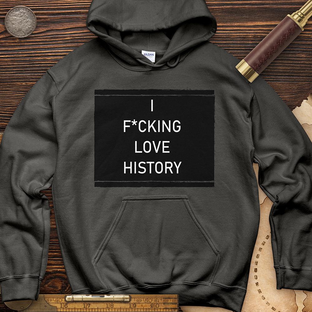 I F*cking Love History Hoodie