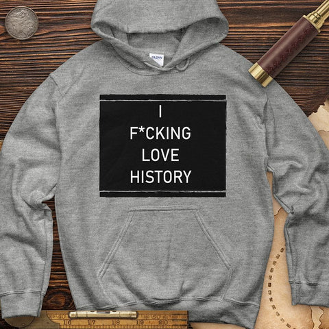 I F*cking Love History Hoodie