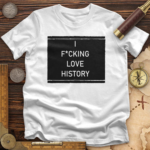 I F*cking Love History T-Shirt