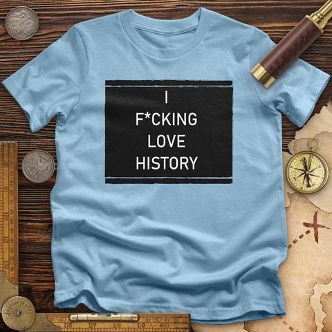 I F*cking Love History T-Shirt