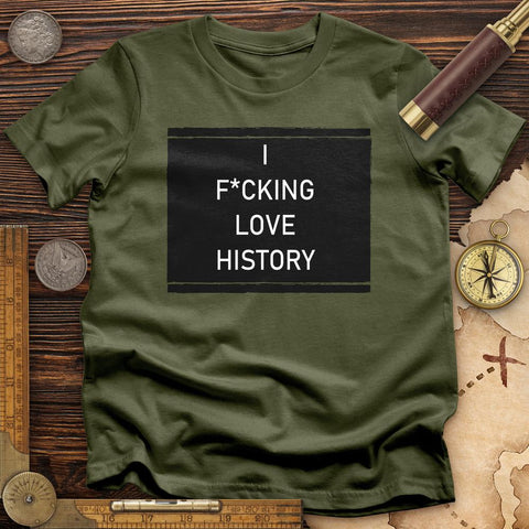 I F*cking Love History T-Shirt Military Green / S