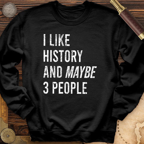 I Like History And Maybe 3 People Crewneck | HistoreeTees