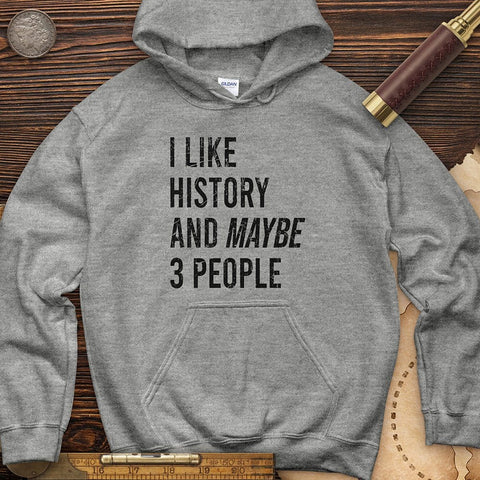 I Like History And Maybe 3 People Hoodie | HistoreeTees