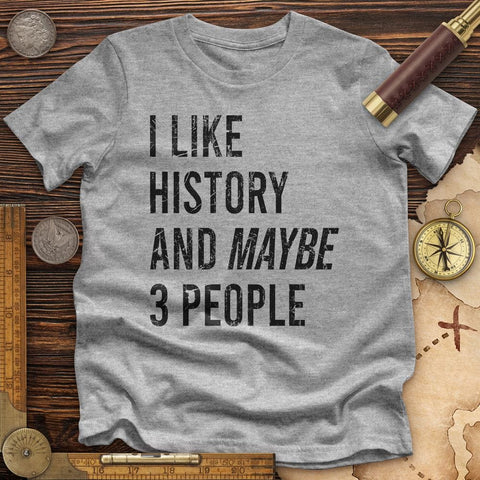 I Like History And Maybe 3 People Premium Quality Tee