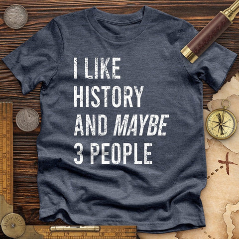 I Like History And Maybe 3 People Premium Quality Tee Heather Navy / S