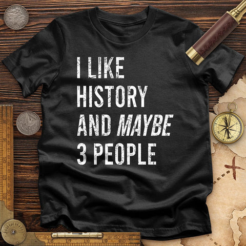I Like History And Maybe 3 People T-Shirt Black / S