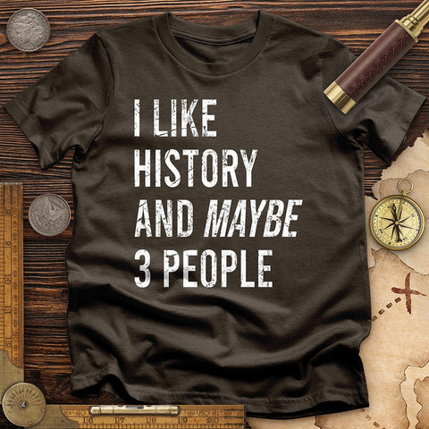 I Like History And Maybe 3 People T-Shirt Dark Chocolate / S