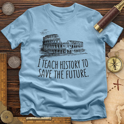 I Teach History To Save The Future T-Shirt