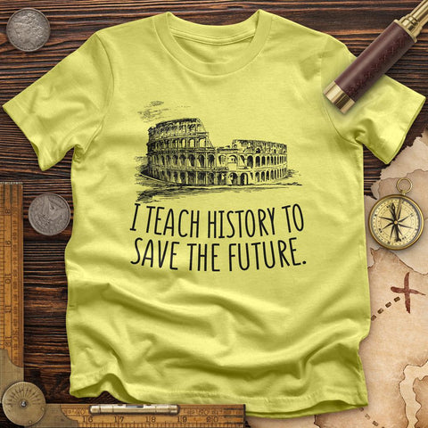 I Teach History To Save The Future T-Shirt