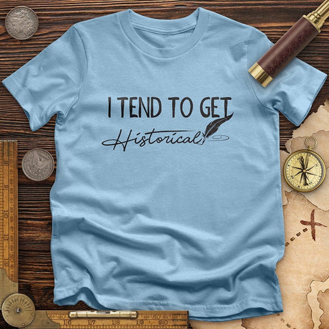 I Tend to Get Historical T-Shirt