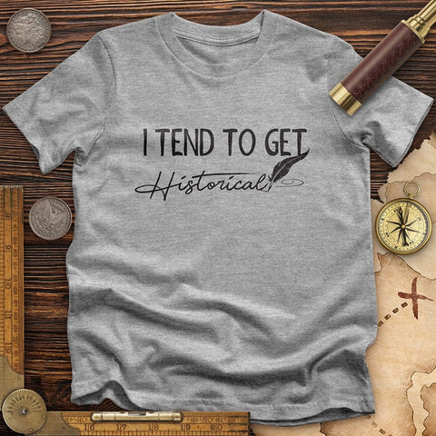 I Tend to Get Historical T-Shirt