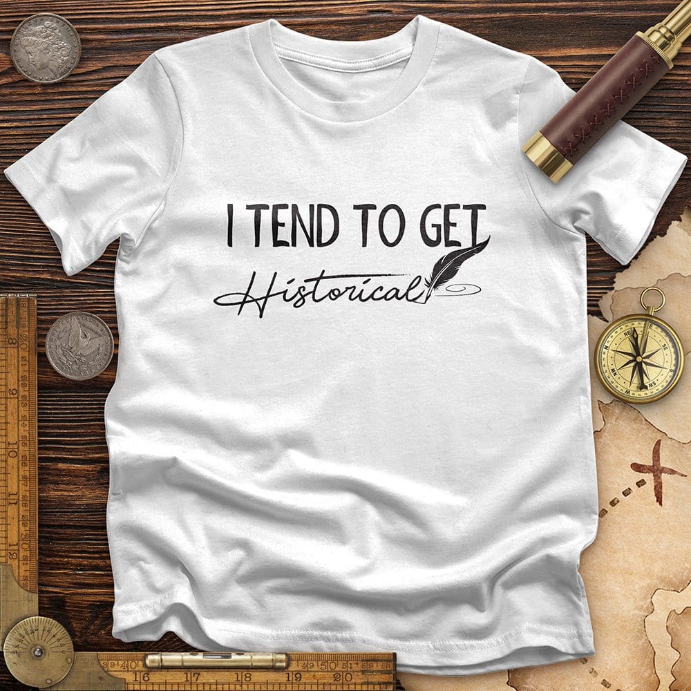 I Tend to Get Historical T-Shirt
