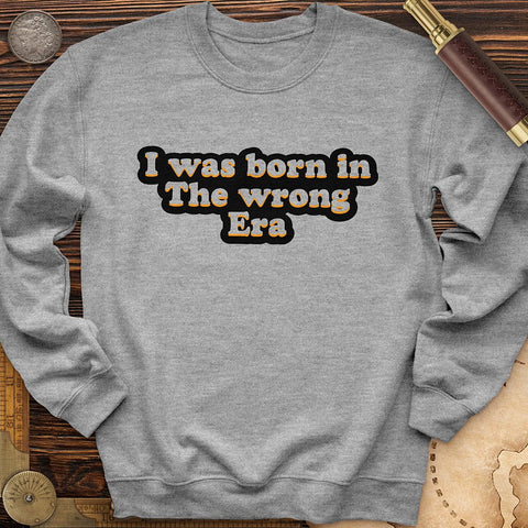 I Was Born In The Wrong Era Crewneck