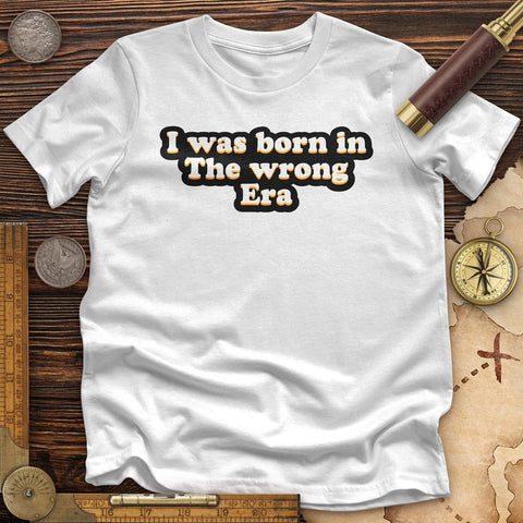 I Was Born In The Wrong Era High Quality Tee White / S