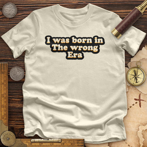 I Was Born In The Wrong Era High Quality Tee Natural / S