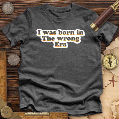 I Was Born In The Wrong Era Premium Tee