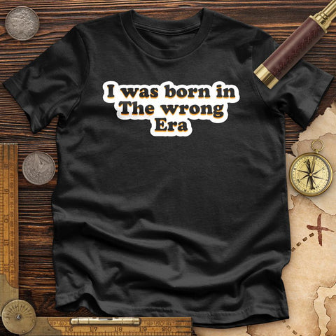 I Was Born In The Wrong Era High Quality Tee Black / S