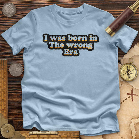 I Was Born In The Wrong Era High Quality Tee Light Blue / S