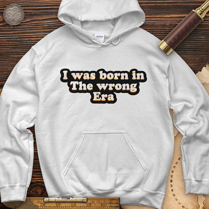 I Was Born In The Wrong Era Hoodie