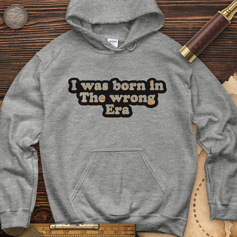 I Was Born In The Wrong Era Hoodie