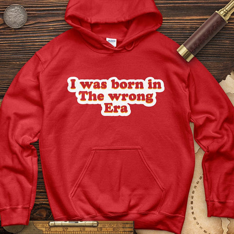 I Was Born In The Wrong Era Hoodie