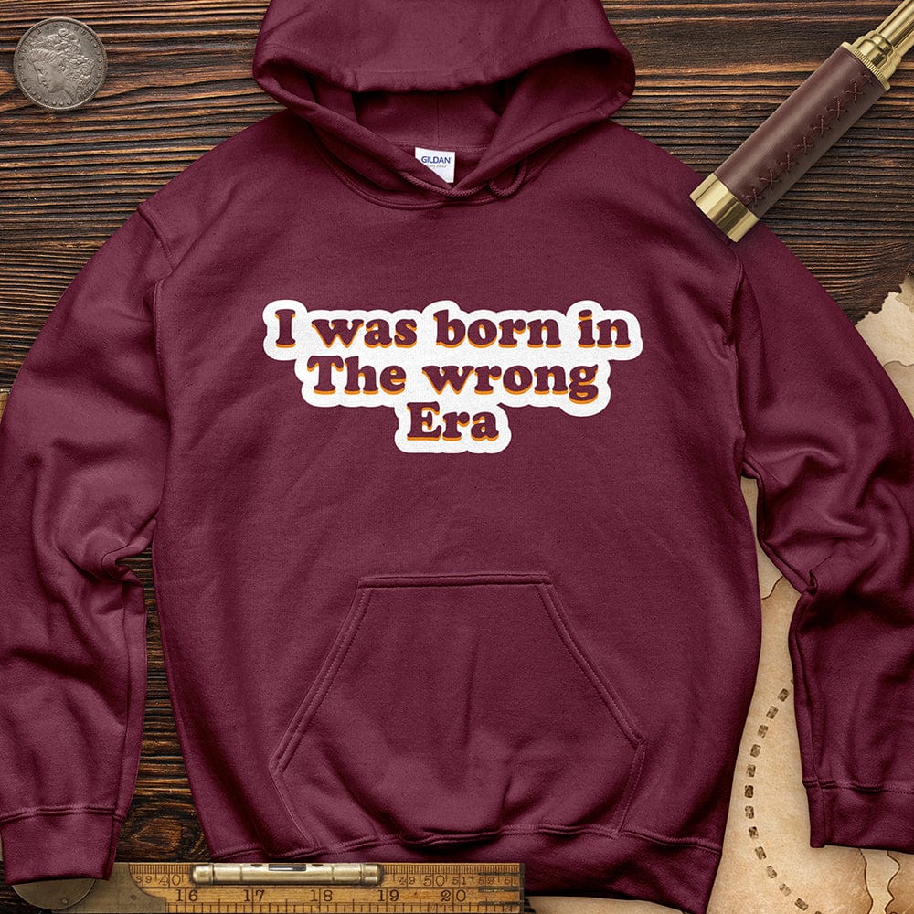 I Was Born In The Wrong Era Hoodie