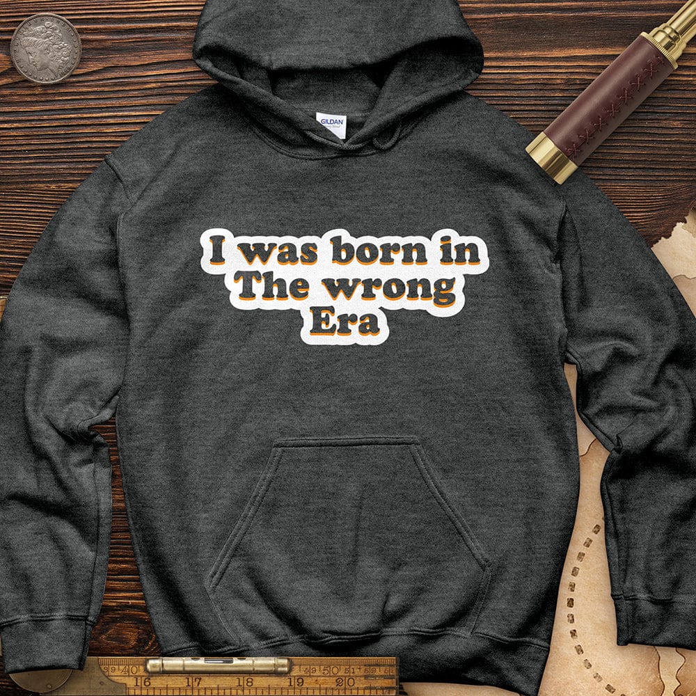 I Was Born In The Wrong Era Hoodie
