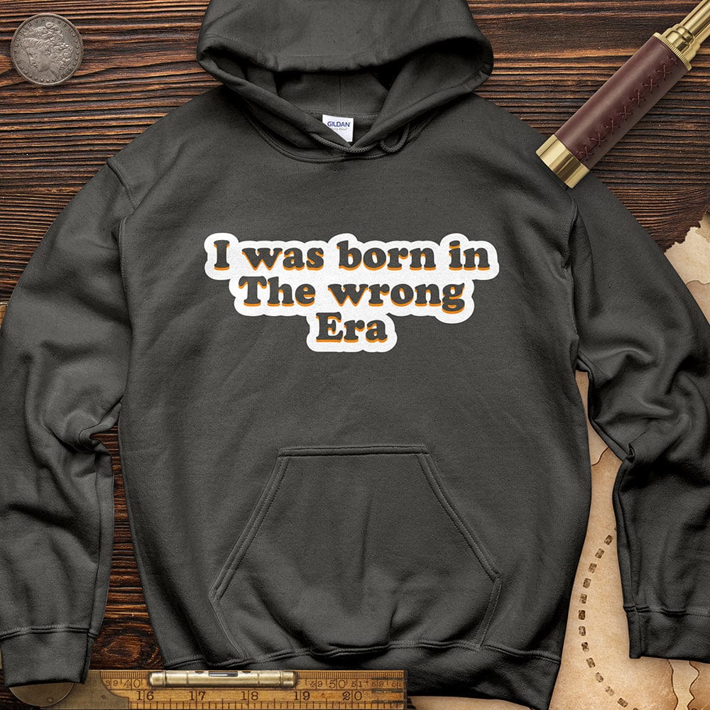 I Was Born In The Wrong Era Hoodie