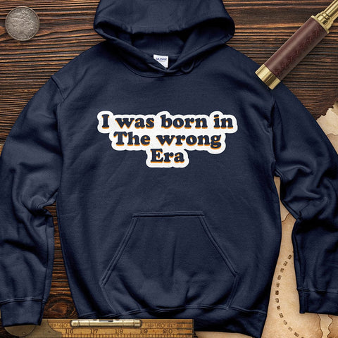 I Was Born In The Wrong Era Hoodie