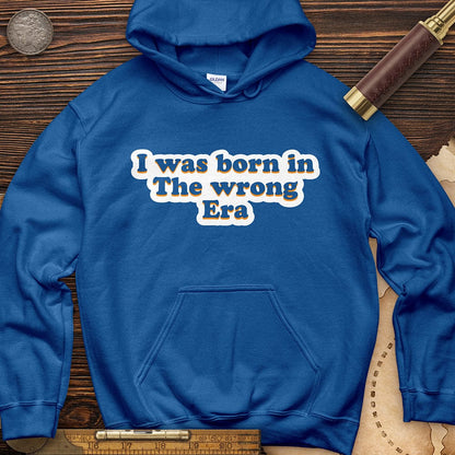 I Was Born In The Wrong Era Hoodie