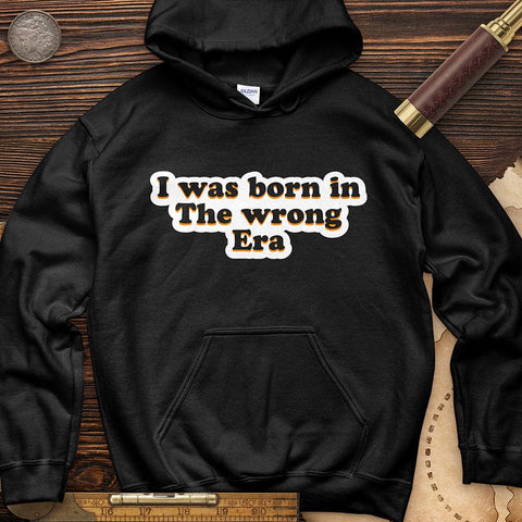 I Was Born In The Wrong Era Hoodie