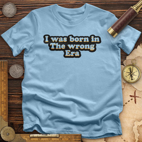 I Was Born In The Wrong Era T-Shirt