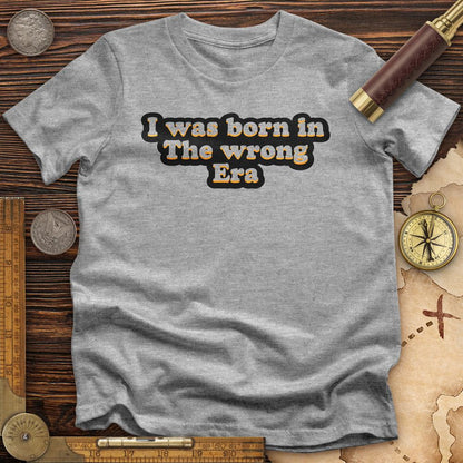 I Was Born In The Wrong Era T-Shirt