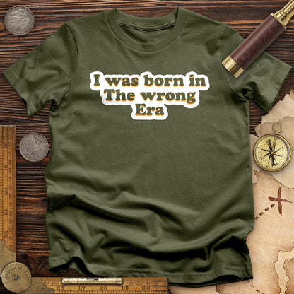 I Was Born In The Wrong Era T-Shirt