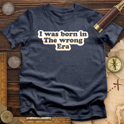 I Was Born In The Wrong Era T-Shirt