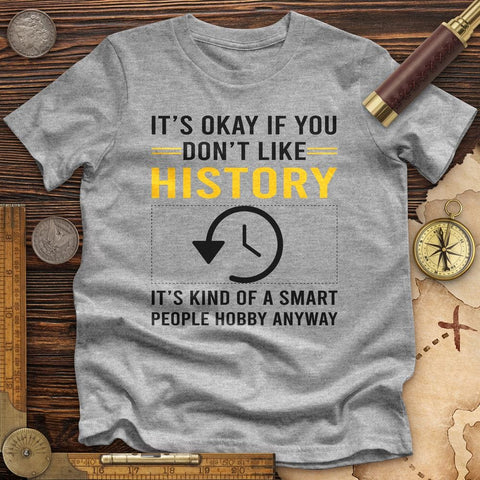 It's OK If You Don't Like History Premium Quality Tee | HistoreeTees