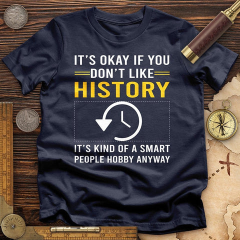 It's OK If You Don't Like History T-Shirt | HistoreeTees