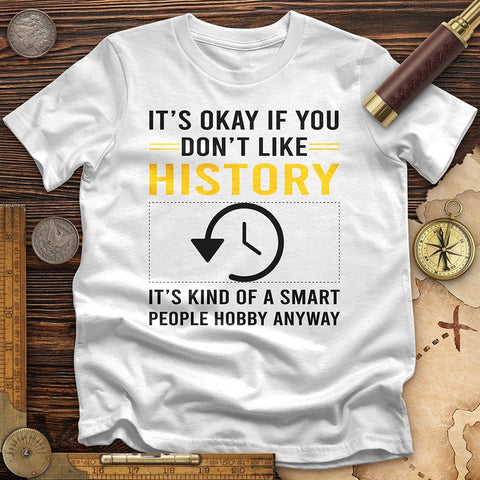 It's OK If You Don't Like History T-Shirt | HistoreeTees