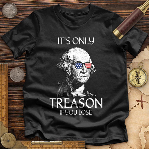 It's Only Treason If You Lose Premium Quality Tee