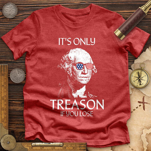 It's Only Treason If You Lose Premium Quality Tee | HistoreeTees