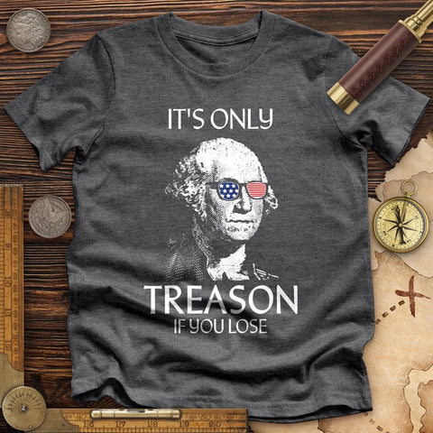 It's Only Treason If You Lose Premium Quality Tee