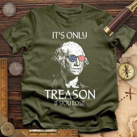 It's Only Treason If You Lose T-Shirt Military Green / S