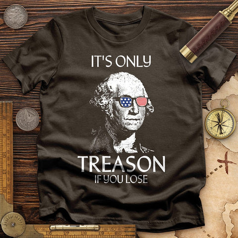 It's Only Treason If You Lose T-Shirt Dark Chocolate / S