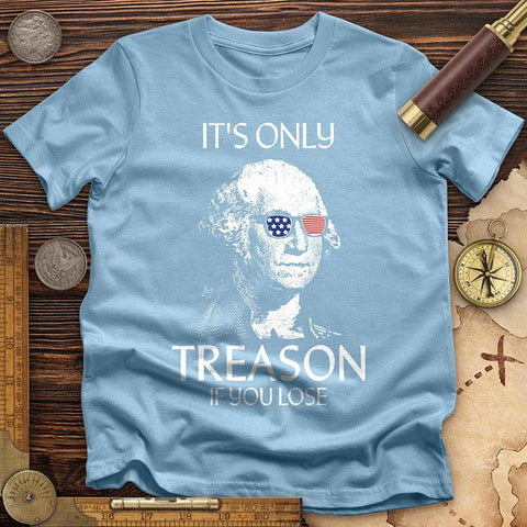 It's Only Treason If You Lose T-Shirt